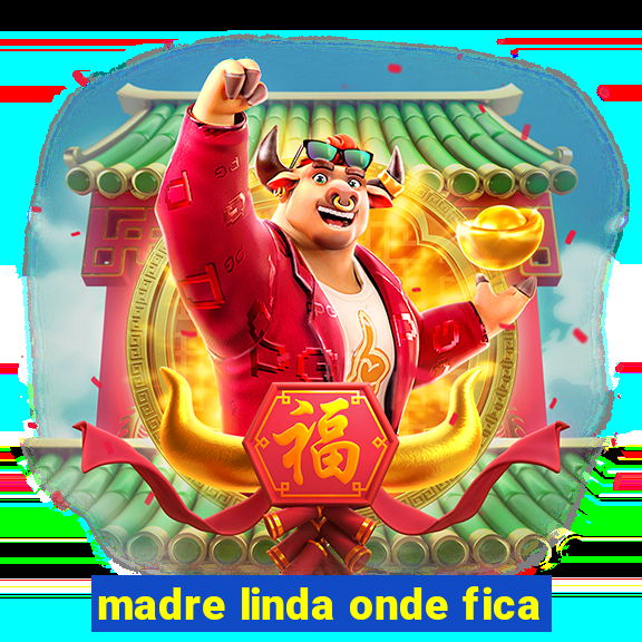 madre linda onde fica